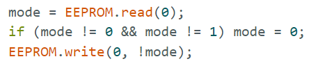 mode = EEPROM.read(0); if (mode != 0 && mode != 1) mode = 0; EEPROM.write(0, !mode); 