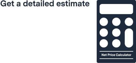 Get a detailed estimate using our Net Price Calculator